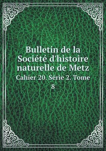 Cover image for Bulletin de la Societe d'histoire naturelle de Metz Cahier 20. Serie 2. Tome 8