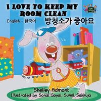 Cover image for I Love to Keep My Room Clean: English Korean Bilingual Edition