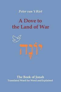 Cover image for A Dove to the Land of War: The Book of Jonah, Translated Word for Word and Explained