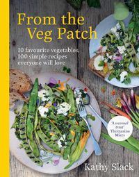 Cover image for From the Veg Patch: 10 favourite vegetables, 100 simple recipes everyone will love