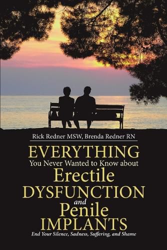 Cover image for Everything You Never Wanted to Know about Erectile Dysfunction and Penile Implants: End Your Silence, Sadness, Suffering, and Shame