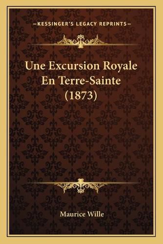 Cover image for Une Excursion Royale En Terre-Sainte (1873)