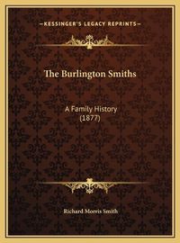 Cover image for The Burlington Smiths the Burlington Smiths: A Family History (1877) a Family History (1877)