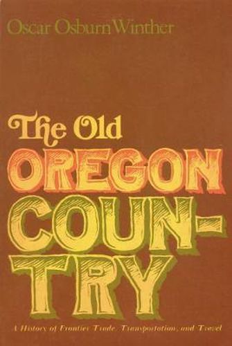 Cover image for The Old Oregon Country: A History of Frontier Trade, Transportation, and Travel