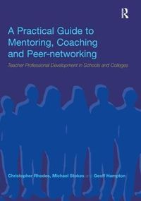 Cover image for A Practical Guide to Mentoring, Coaching and Peer-networking: Teacher Professional Development in Schools and Colleges