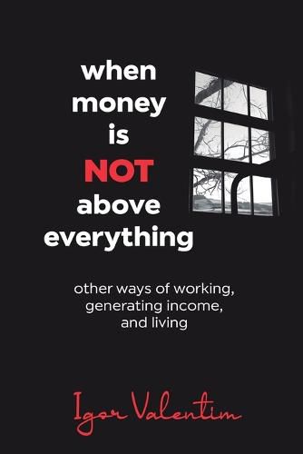 Cover image for When money is not above everything: other ways of working, generating income, and living