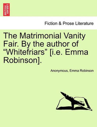 Cover image for The Matrimonial Vanity Fair. by the Author of  Whitefriars  [I.E. Emma Robinson].