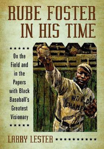 Cover image for Rube Foster in His Time: On the Field and in the Papers with Black Baseball's Greatest Visionary