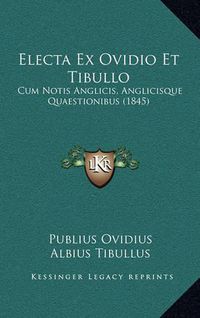 Cover image for Electa Ex Ovidio Et Tibullo: Cum Notis Anglicis, Anglicisque Quaestionibus (1845)