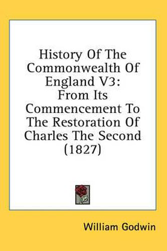 Cover image for History of the Commonwealth of England V3: From Its Commencement to the Restoration of Charles the Second (1827)