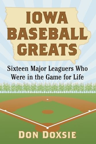 Cover image for Iowa Baseball Greats: Sixteen Major Leaguers Who Were in the Game for Life