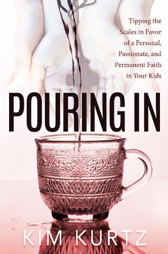 Cover image for Pouring In: Tipping the Scales in Favor of a Personal, Passionate, and Permanent Faith in Your Kids