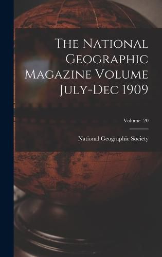 The National Geographic Magazine Volume July-Dec 1909; Volume 20