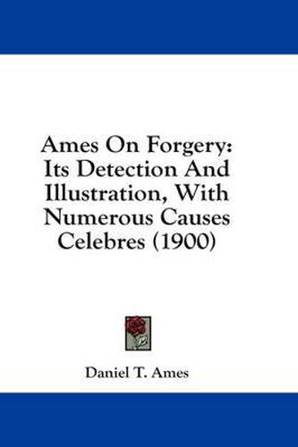 Ames on Forgery: Its Detection and Illustration, with Numerous Causes Celebres (1900)