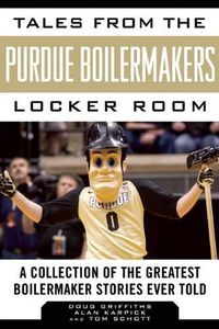 Cover image for Tales from the Purdue Boilermakers Locker Room: A Collection of the Greatest Boilermaker Stories Ever Told