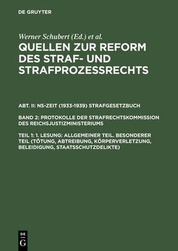 Quellen zur Reform des Straf- und Strafprozessrechts, Teil 1, 1. Lesung: Allgemeiner Teil. Besonderer Teil (Toetung, Abtreibung, Koerperverletzung, Beleidigung, Staatsschutzdelikte)