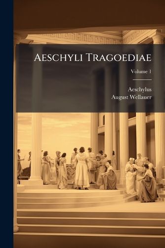 Cover image for Aeschyli Tragoediae: Ad Optimorum Librorum Fidem Recensuit, Volume 1