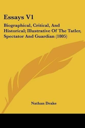 Cover image for Essays V1: Biographical, Critical, and Historical; Illustrative of the Tatler, Spectator and Guardian (1805)