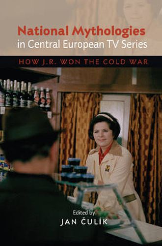 Cover image for National Mythologies in Central European TV Series: How JR Won the Cold War