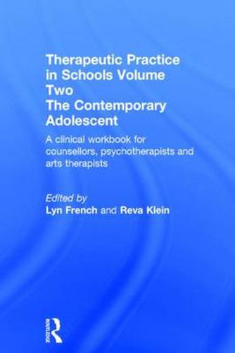 Cover image for Therapeutic Practice in Schools Volume Two The Contemporary Adolescent: A clinical workbook for counsellors, psychotherapists and arts therapists