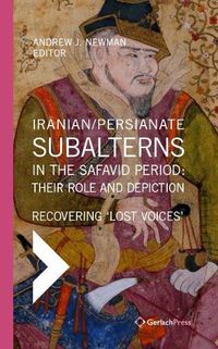 Cover image for Iranian / Persianate Subalterns in the Safavid Period:  Their Role and Depiction: Revovering Lost Voices