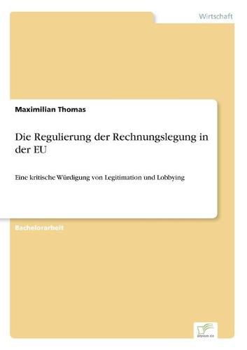 Cover image for Die Regulierung der Rechnungslegung in der EU: Eine kritische Wurdigung von Legitimation und Lobbying