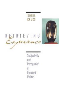 Cover image for Retrieving Experience: Subjectivity and Recognition in Feminist Politics