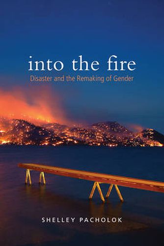 Cover image for Into the Fire: Disaster and the Remaking of Gender