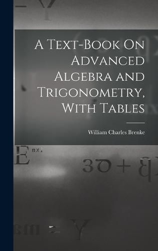 Cover image for A Text-Book On Advanced Algebra and Trigonometry, With Tables