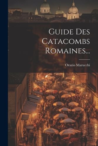 Cover image for Guide Des Catacombs Romaines...