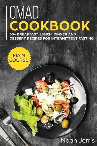 OMAD Cookbook: MAIN COURSE - 60+ Breakfast, Lunch, Dinner and Dessert Recipes for Intermittent Fasting