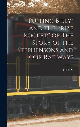 "Puffing Billy" and the Prize "Rocket;" or The Story of the Stephensons and our Railways