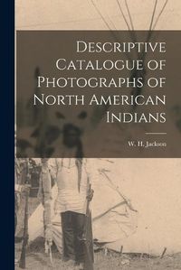 Cover image for Descriptive Catalogue of Photographs of North American Indians