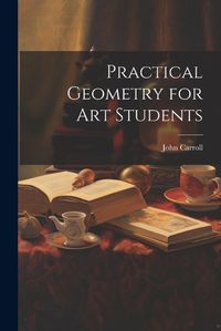 Cover image for Practical Geometry for Art Students