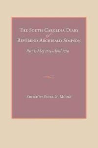 Cover image for The South Carolina Diary of Reverend Archibald Simpson: Part I, May 1754-April 1770