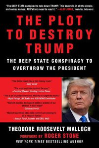 Cover image for The Plot to Destroy Trump: The Deep State Conspiracy to Overthrow the President