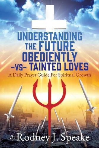 Cover image for Understanding the Future Obediently -vs- Tainted Loves: A Daily Prayer Guide For Spiritual Growth