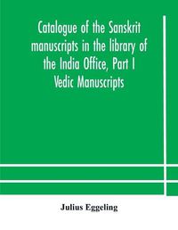 Cover image for Catalogue of the Sanskrit manuscripts in the library of the India Office, Part I Vedic Manuscripts