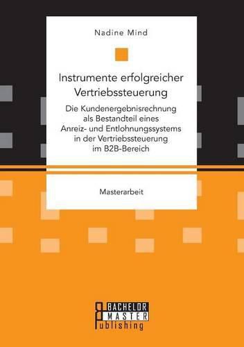 Cover image for Instrumente erfolgreicher Vertriebssteuerung: Die Kundenergebnisrechnung als Bestandteil eines Anreiz- und Entlohnungssystems in der Vertriebssteuerung im B2B-Bereich