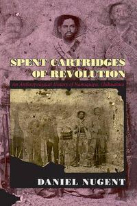 Cover image for Spent Cartridges of Revolution: Anthropological History of Namiquipa, Chihuahua