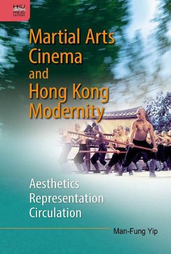 Cover image for Martial Arts Cinema and Hong Kong Modernity - Aesthetics, Representation, Circulation