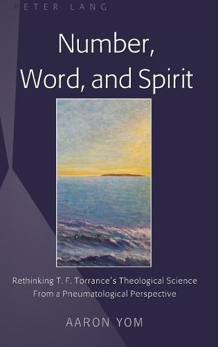 Cover image for Number, Word, and Spirit: Rethinking T. F. Torrance's Theological Science From a Pneumatological Perspective