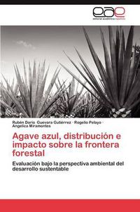 Cover image for Agave Azul, Distribucion E Impacto Sobre La Frontera Forestal