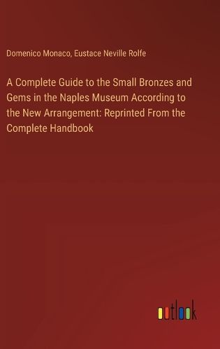 Cover image for A Complete Guide to the Small Bronzes and Gems in the Naples Museum According to the New Arrangement