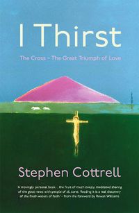 Cover image for I Thirst: The Cross - The Great Triumph of Love