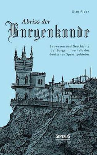 Cover image for Abriss der Burgenkunde: Bauwesen und Geschichte der Burgen innerhalb des deutschen Sprachgebietes