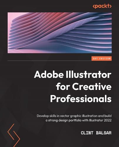 Cover image for Adobe Illustrator for Creative Professionals: Develop skills in vector graphic illustration and build a strong design portfolio with Illustrator 2022