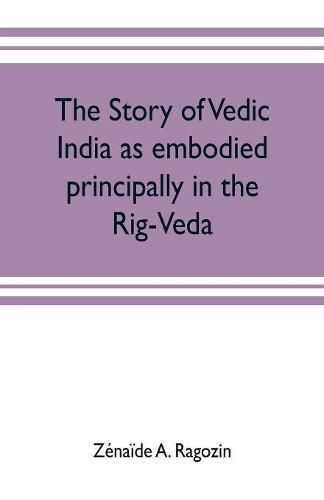 Cover image for The story of Vedic India as embodied principally in the Rig-Veda