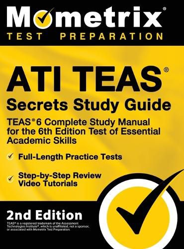 Cover image for ATI TEAS Secrets Study Guide - TEAS 6 Complete Study Manual, Full-Length Practice Tests, Review Video Tutorials for the 6th Edition Test of Essential Academic Skills: [2nd Edition]