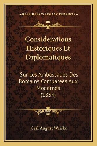 Considerations Historiques Et Diplomatiques: Sur Les Ambassades Des Romains Comparees Aux Modernes (1834)